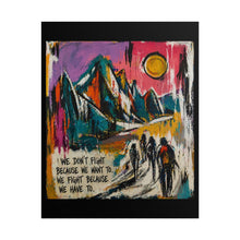 Load image into Gallery viewer, Mountain Hike Art Poster – "We Don't Fight Because We Want To" Inspirational Rolled Print