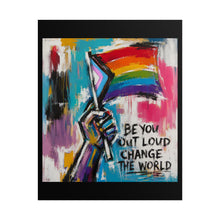 Load image into Gallery viewer, "Be You Out Loud Change The World" Pride Wall Art | LGBTQ+ Activism Print