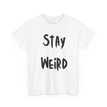Load image into Gallery viewer, Stay Weird T-Shirt - Sizes S M L XL 2XL 3XL 4XL 5XL