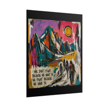 Load image into Gallery viewer, Mountain Hike Art Poster – "We Don't Fight Because We Want To" Inspirational Rolled Print