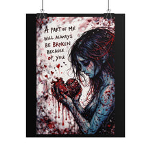 Load image into Gallery viewer, Rolled Poster — Gothic Heartbroken Art Print: "A Part of Me Will Always Be Broken Because of You"