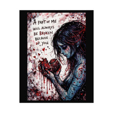 Load image into Gallery viewer, Rolled Poster — Gothic Heartbroken Art Print: "A Part of Me Will Always Be Broken Because of You"