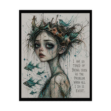 Load image into Gallery viewer, Rolled Poster — Melancholic Crowned Girl Art Print with Quote: “I am so tired of being seen as the problem when all I do is exist.”