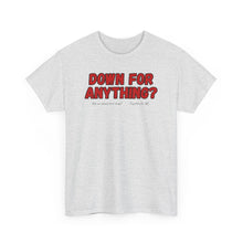 Load image into Gallery viewer, Down For Anything?? Merch T-Shirt - ALL Sizes - S - 5XL