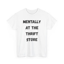 Load image into Gallery viewer, Mentally at the Thrift Store Funny T-Shirt - ALL Sizes - XS - 5XL