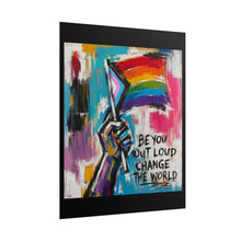 Load image into Gallery viewer, "Be You Out Loud Change The World" Pride Wall Art | LGBTQ+ Activism Print