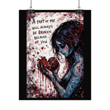 Load image into Gallery viewer, Rolled Poster — Gothic Heartbroken Art Print: "A Part of Me Will Always Be Broken Because of You"
