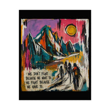 Load image into Gallery viewer, Mountain Hike Art Poster – "We Don't Fight Because We Want To" Inspirational Rolled Print