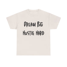 Load image into Gallery viewer, Dream Big, Hustle Hard T-Shirt - Sizes S M L XL 2XL 3XL 4XL 5XL
