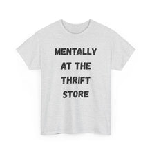 Load image into Gallery viewer, Mentally at the Thrift Store Funny T-Shirt - ALL Sizes - XS - 5XL
