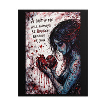 Load image into Gallery viewer, Rolled Poster — Gothic Heartbroken Art Print: "A Part of Me Will Always Be Broken Because of You"
