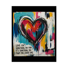 Load image into Gallery viewer, Rolled Poster - Colorful Heart Art Print with 'Love Isn't Something You Find, It's Something You Fight For Every Day' Quote
