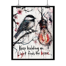 Load image into Gallery viewer, Inspirational Chickadee Poster — "Keep holding on: Light finds the brave" Rolled Art Print
