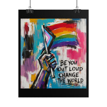 Load image into Gallery viewer, "Be You Out Loud Change The World" Pride Wall Art | LGBTQ+ Activism Print
