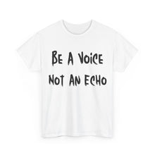 Load image into Gallery viewer, Be A Voice, Not An Echo T-Shirt - Sizes S M L XL 2XL 3XL 4XL 5XL
