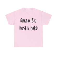Load image into Gallery viewer, Dream Big, Hustle Hard T-Shirt - Sizes S M L XL 2XL 3XL 4XL 5XL
