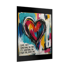 Load image into Gallery viewer, Rolled Poster - Colorful Heart Art Print with 'Love Isn't Something You Find, It's Something You Fight For Every Day' Quote
