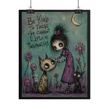 Load image into Gallery viewer, Rolled Poster — "Be Kind to Those You Cannot Explain Themselves" Gothic Cute Wall Art
