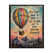 Load image into Gallery viewer, "You Don't Have to Have It All Figured Out to Keep Moving Forward" Hot Air Balloon Art Poster Print
