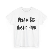Load image into Gallery viewer, Dream Big, Hustle Hard T-Shirt - Sizes S M L XL 2XL 3XL 4XL 5XL
