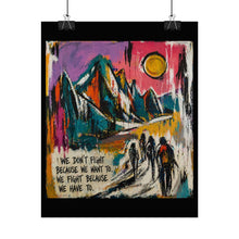 Load image into Gallery viewer, Mountain Hike Art Poster – "We Don't Fight Because We Want To" Inspirational Rolled Print
