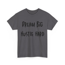 Load image into Gallery viewer, Dream Big, Hustle Hard T-Shirt - Sizes S M L XL 2XL 3XL 4XL 5XL
